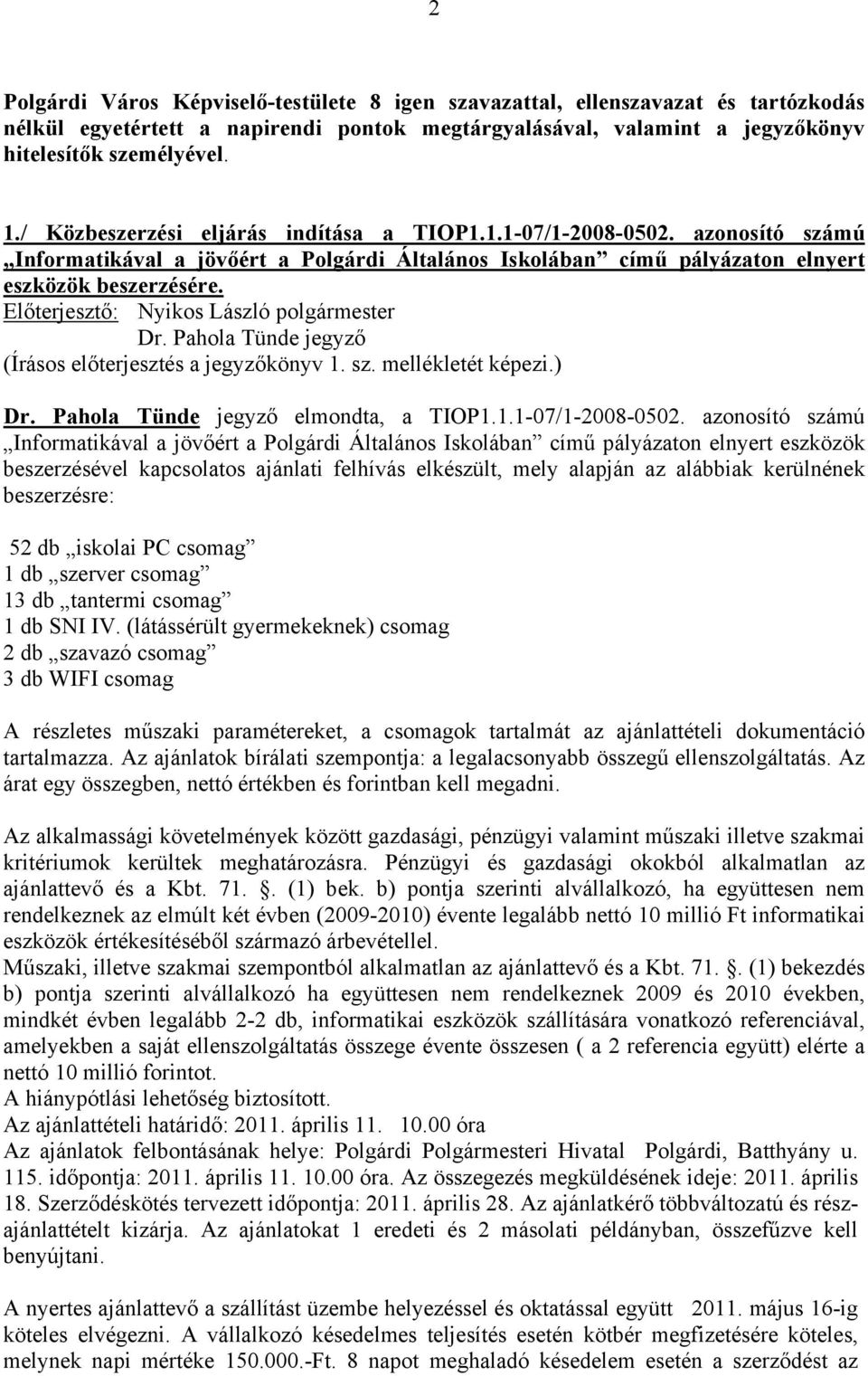 ) Dr. Pahola Tünde jegyző elmondta, a TIOP1.1.1-07/1-2008-0502.