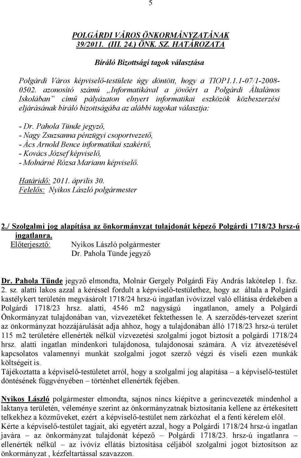 Pahola Tünde jegyző, - Nagy Zsuzsanna pénzügyi csoportvezető, - Ács Arnold Bence informatikai szakértő, - Kovács József képviselő, - Molnárné Rózsa Mariann képviselő. Határidő: 20