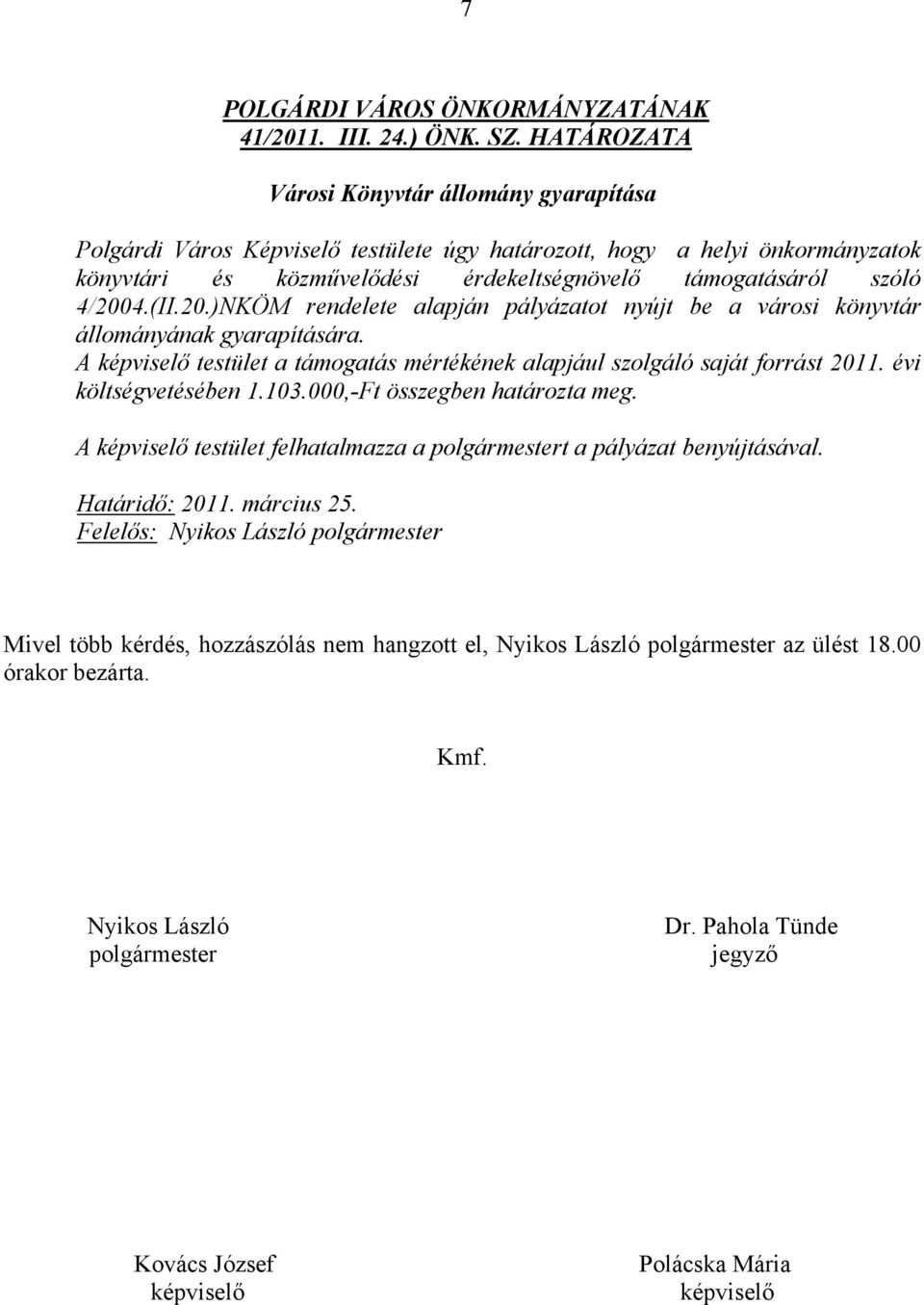 4/2004.(II.20.)NKÖM rendelete alapján pályázatot nyújt be a városi könyvtár állományának gyarapítására. A képviselő testület a támogatás mértékének alapjául szolgáló saját forrást 2011.
