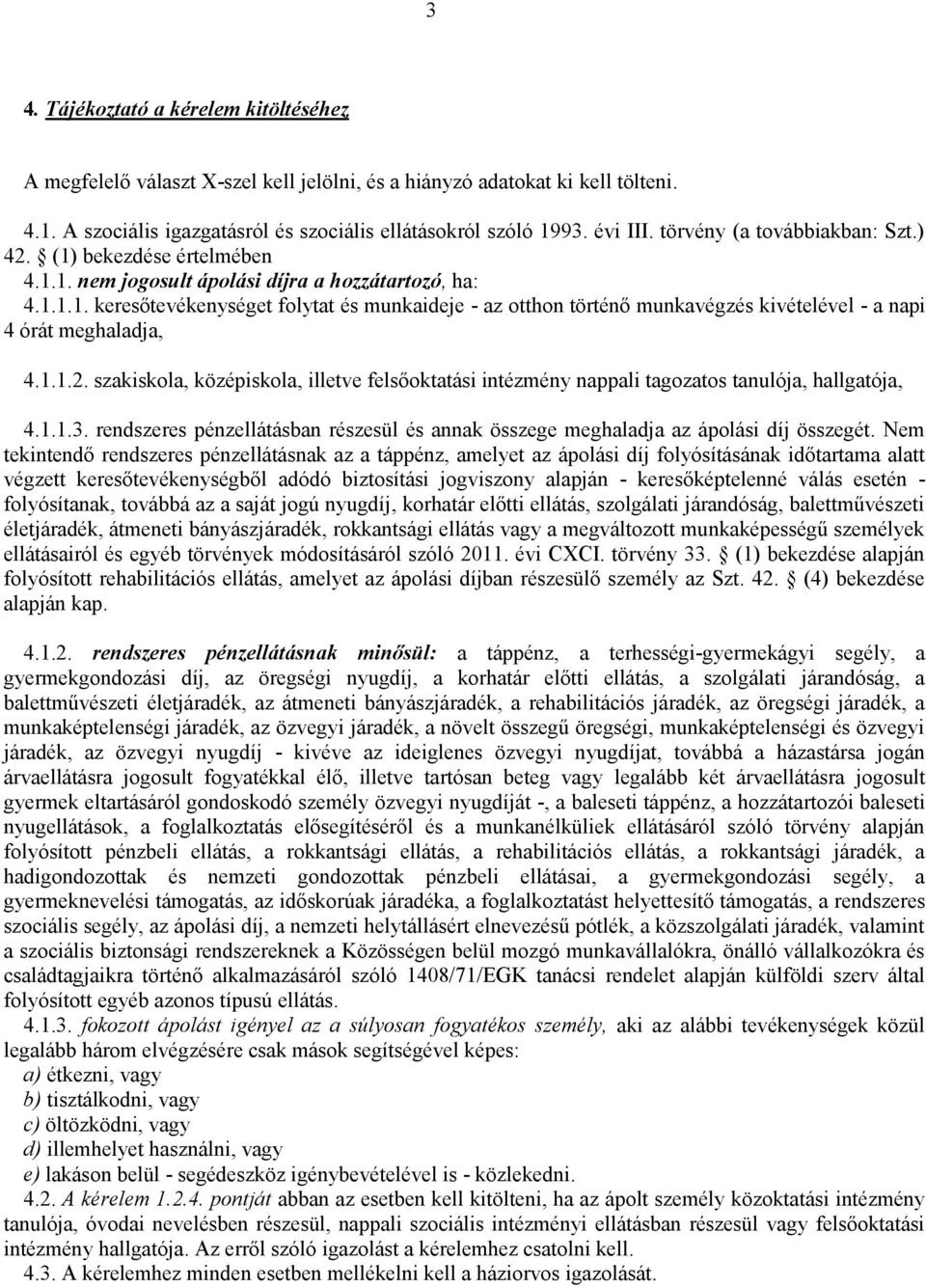 1.1.2. szakiskola, középiskola, illetve felsőoktatási intézmény nappali tagozatos tanulója, hallgatója, 4.1.1.3. rendszeres pénzellátásban részesül és annak összege meghaladja az ápolási díj összegét.