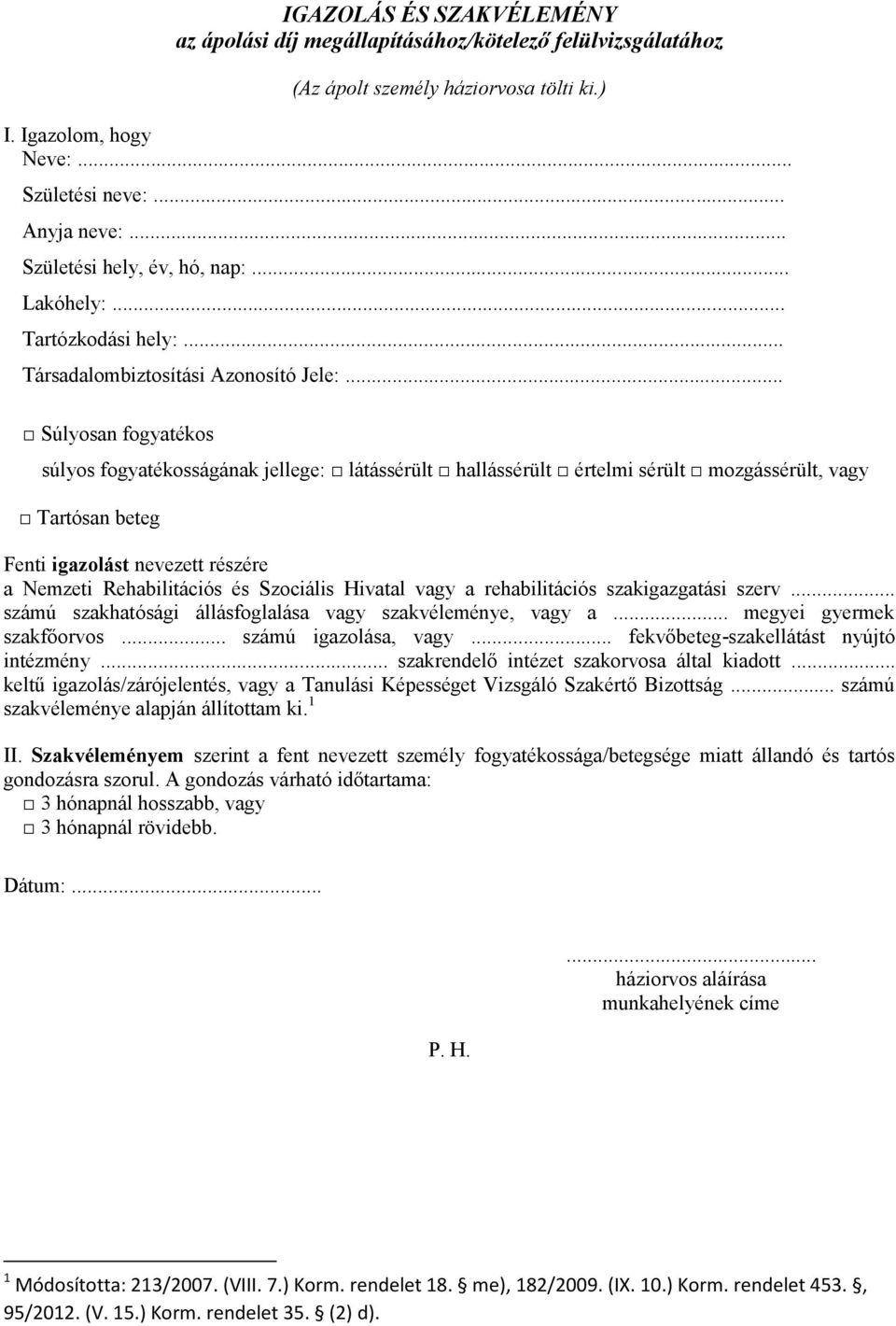 .. Súlyosan fogyatékos súlyos fogyatékosságának jellege: látássérült hallássérült értelmi sérült mozgássérült, vagy Tartósan beteg Fenti igazolást nevezett részére a Nemzeti Rehabilitációs és
