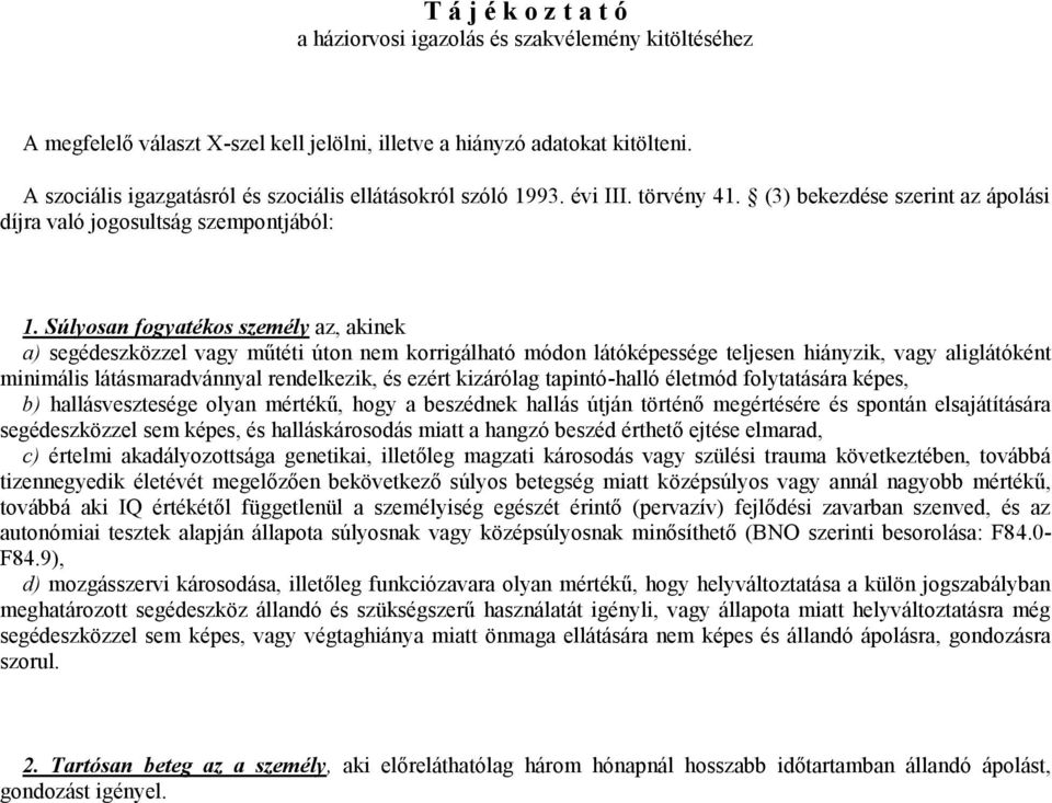 Súlyosan fogyatékos személy az, akinek a) segédeszközzel vagy műtéti úton nem korrigálható módon látóképessége teljesen hiányzik, vagy aliglátóként minimális látásmaradvánnyal rendelkezik, és ezért