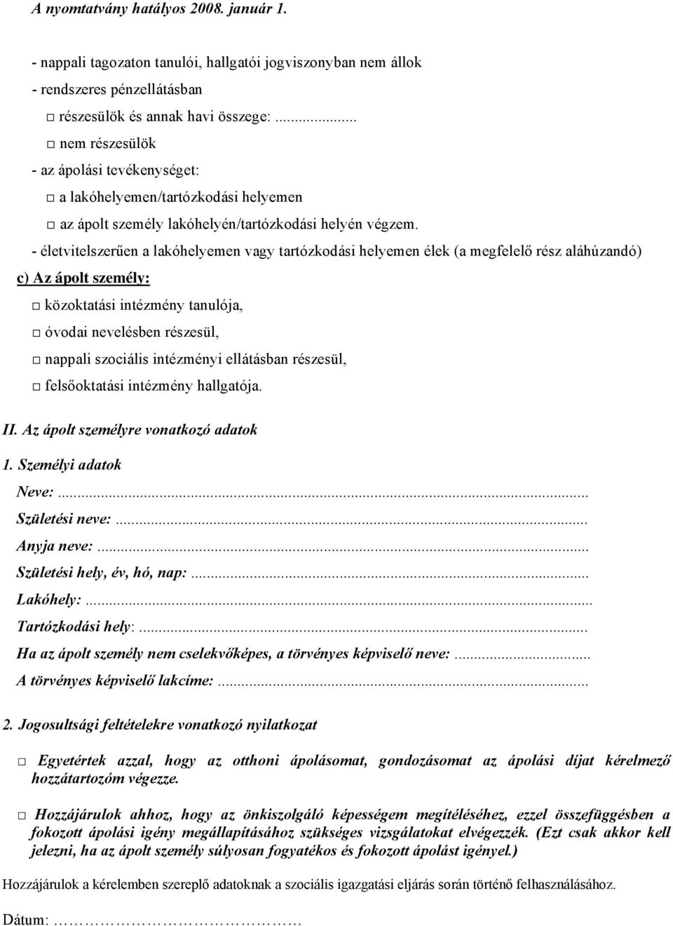 - életvitelszerűen a lakóhelyemen vagy tartózkodási helyemen élek (a megfelelő rész aláhúzandó) c) Az ápolt személy: közoktatási intézmény tanulója, óvodai nevelésben részesül, nappali szociális