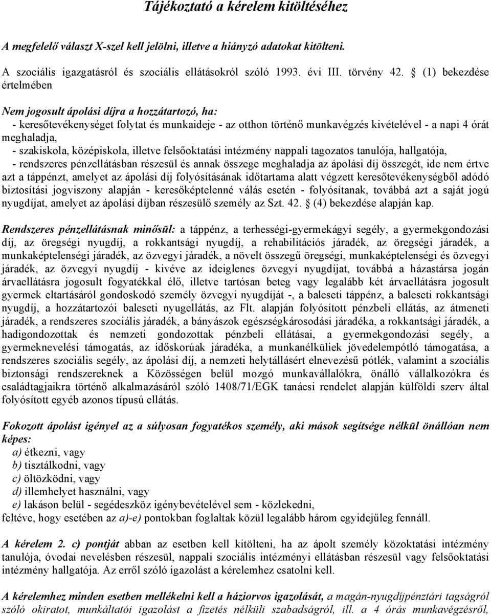 szakiskola, középiskola, illetve felsőoktatási intézmény nappali tagozatos tanulója, hallgatója, - rendszeres pénzellátásban részesül és annak összege meghaladja az ápolási díj összegét, ide nem