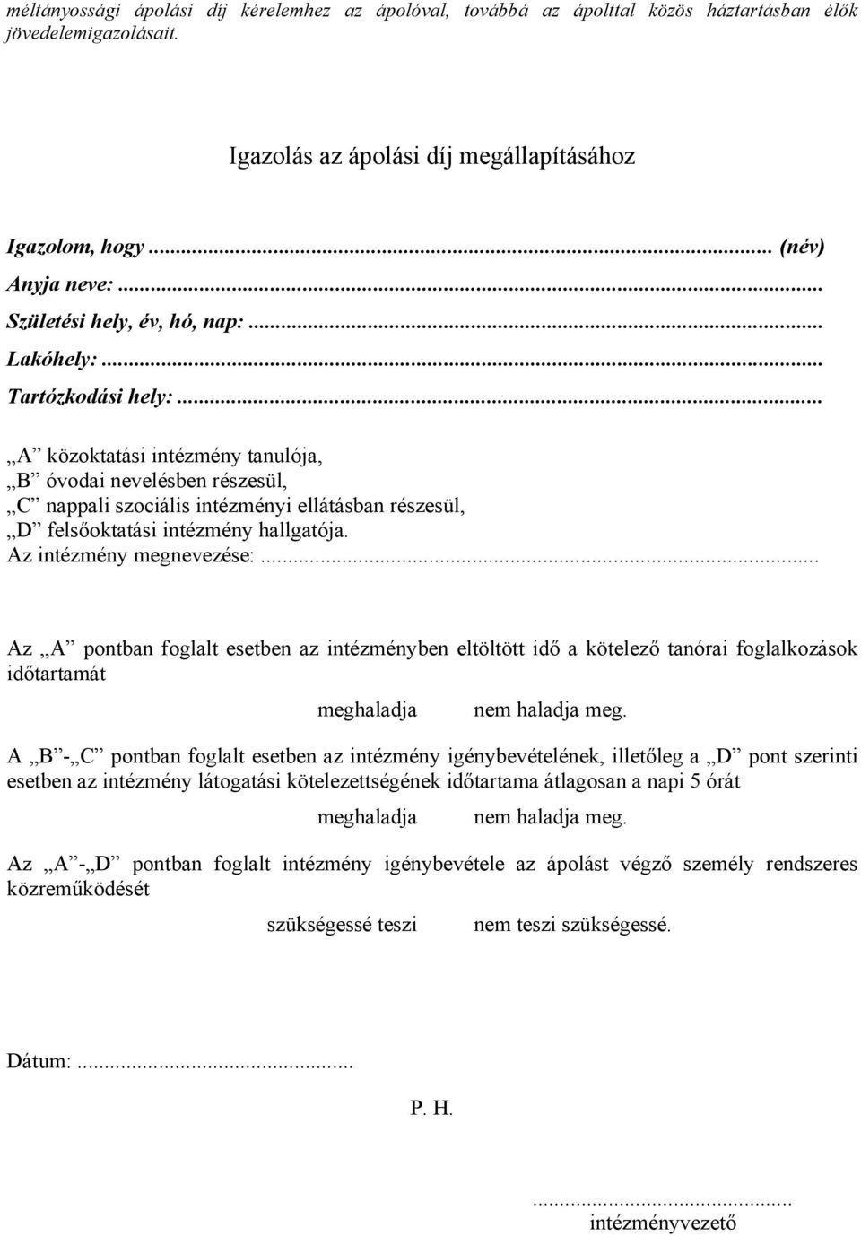 .. A közoktatási intézmény tanulója, B óvodai nevelésben részesül, C nappali szociális intézményi ellátásban részesül, D felsőoktatási intézmény hallgatója. Az intézmény megnevezése:.