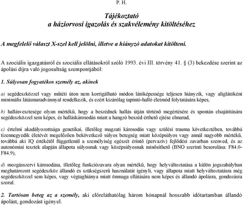 Súlyosan fogyatékos személy az, akinek a) segédeszközzel vagy műtéti úton nem korrigálható módon látóképessége teljesen hiányzik, vagy aliglátóként minimális látásmaradvánnyal rendelkezik, és ezért