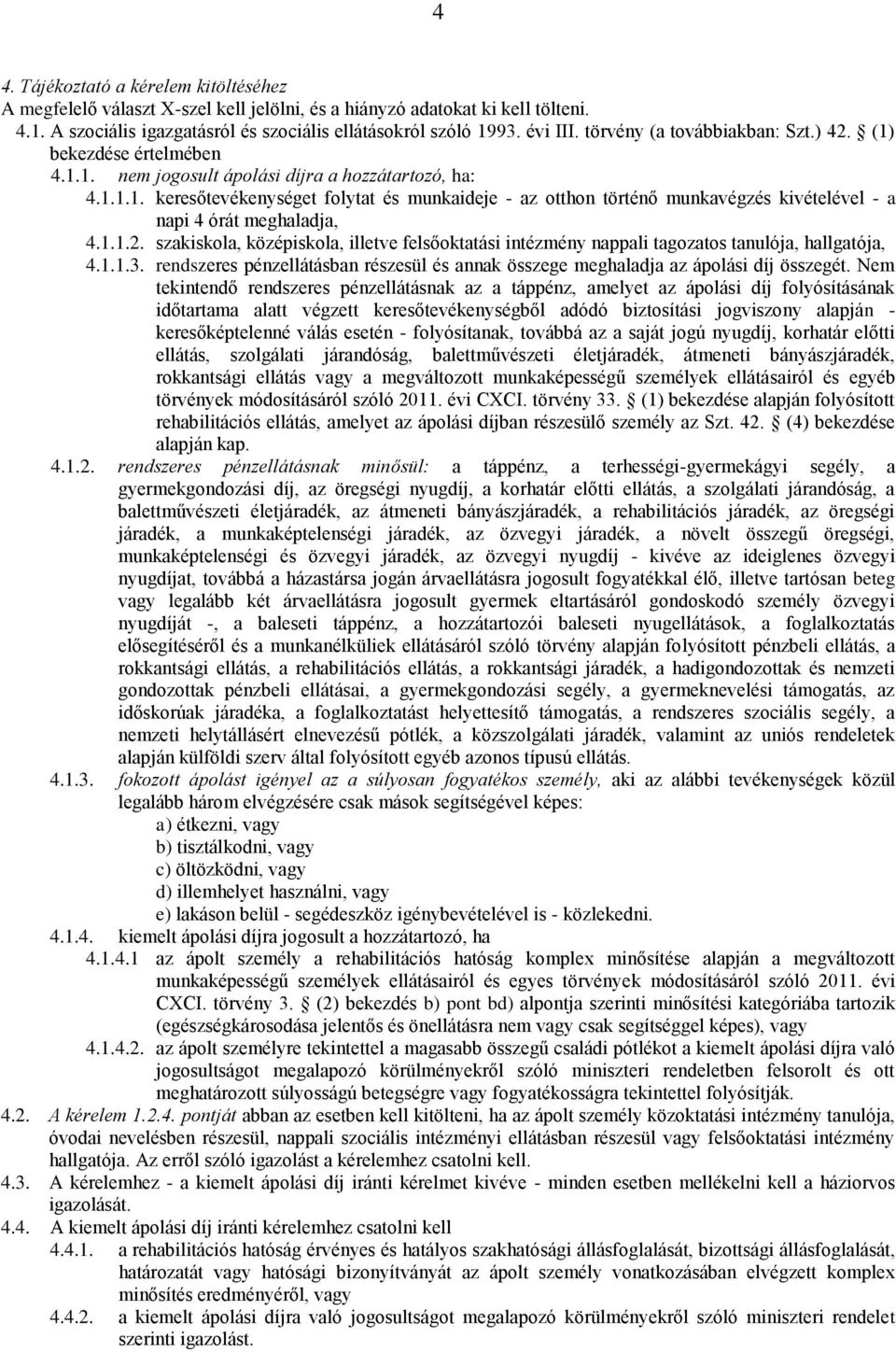 1.1.2. szakiskola, középiskola, illetve felsőoktatási intézmény nappali tagozatos tanulója, hallgatója, 4.1.1.3. rendszeres pénzellátásban részesül és annak összege meghaladja az ápolási díj összegét.
