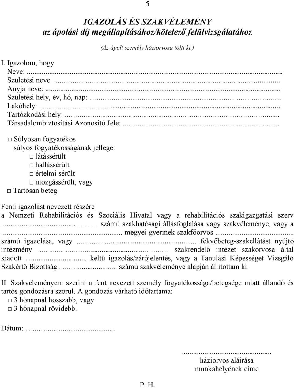 .. Súlyosan fogyatékos súlyos fogyatékosságának jellege: látássérült hallássérült értelmi sérült mozgássérült, vagy Tartósan beteg Fenti igazolást nevezett részére a Nemzeti Rehabilitációs és