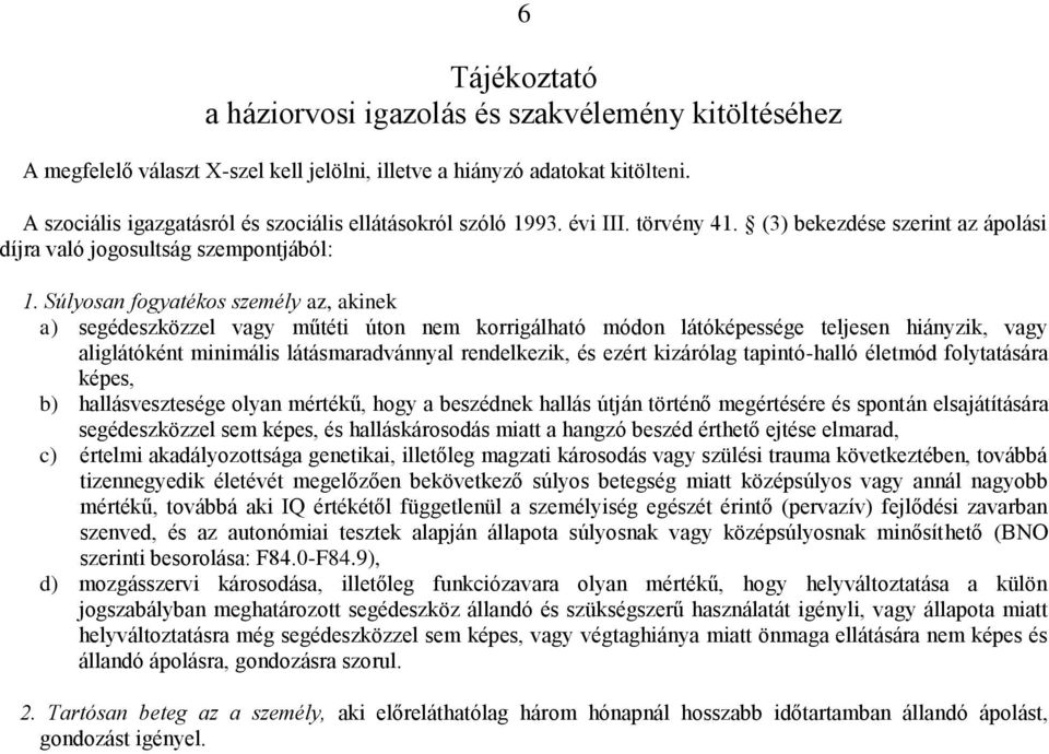 Súlyosan fogyatékos személy az, akinek a) segédeszközzel vagy műtéti úton nem korrigálható módon látóképessége teljesen hiányzik, vagy aliglátóként minimális látásmaradvánnyal rendelkezik, és ezért