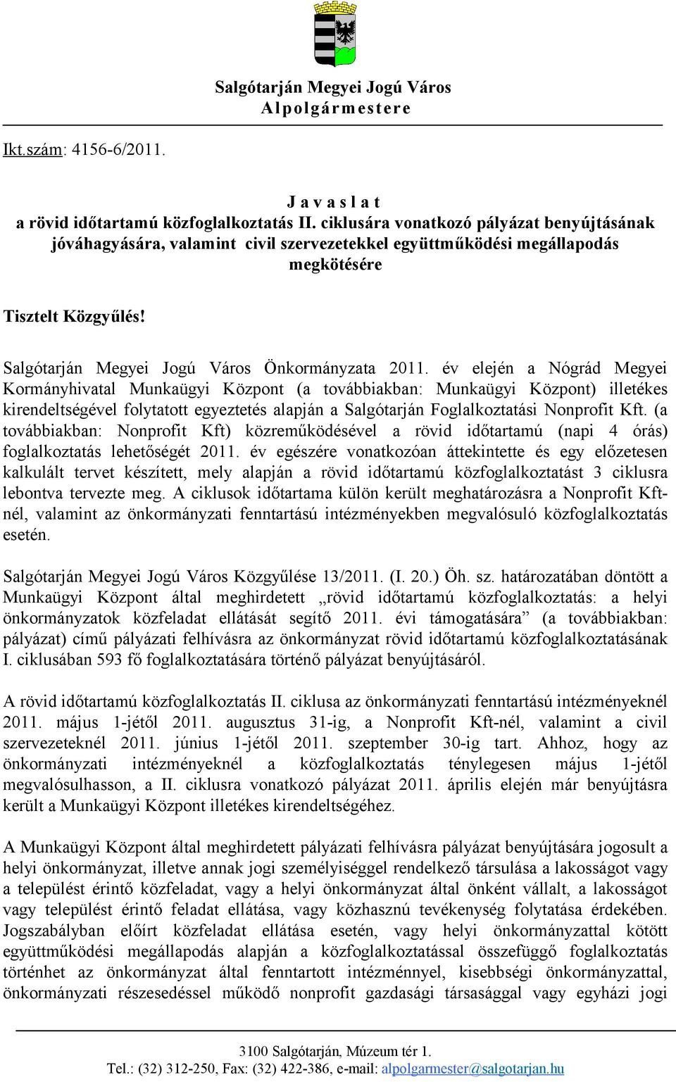 év elején a Nógrád Megyei Kormányhivatal Munkaügyi Központ (a továbbiakban: Munkaügyi Központ) illetékes kirendeltségével folytatott egyeztetés alapján a Salgótarján Foglalkoztatási Nonprofit Kft.