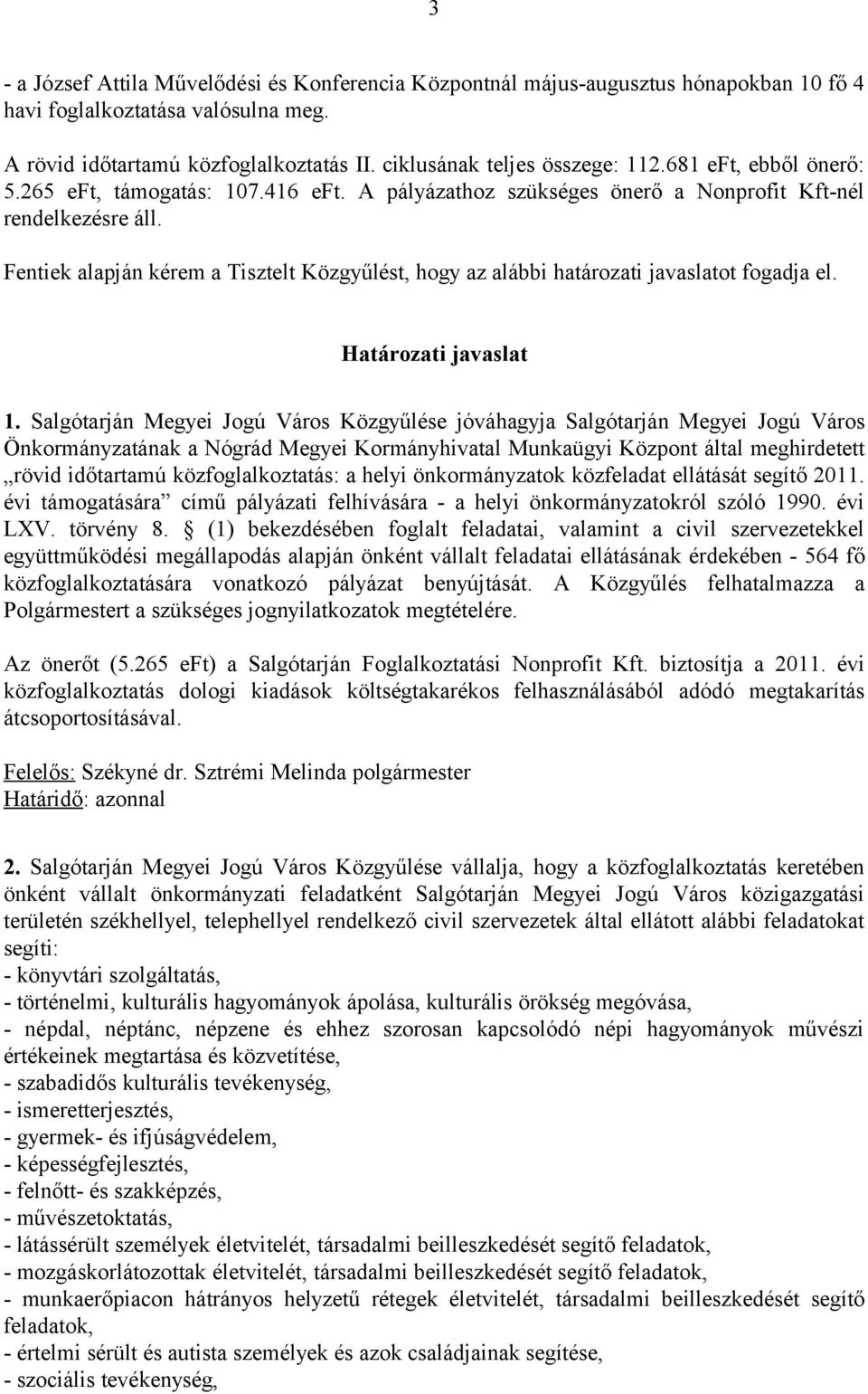 Fentiek alapján kérem a Tisztelt Közgyűlést, hogy az alábbi határozati javaslatot fogadja el. Határozati javaslat 1.