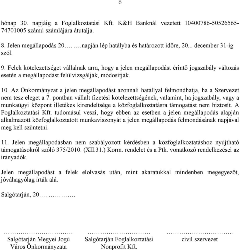 Az Önkormányzat a jelen megállapodást azonnali hatállyal felmondhatja, ha a Szervezet nem tesz eleget a 7.