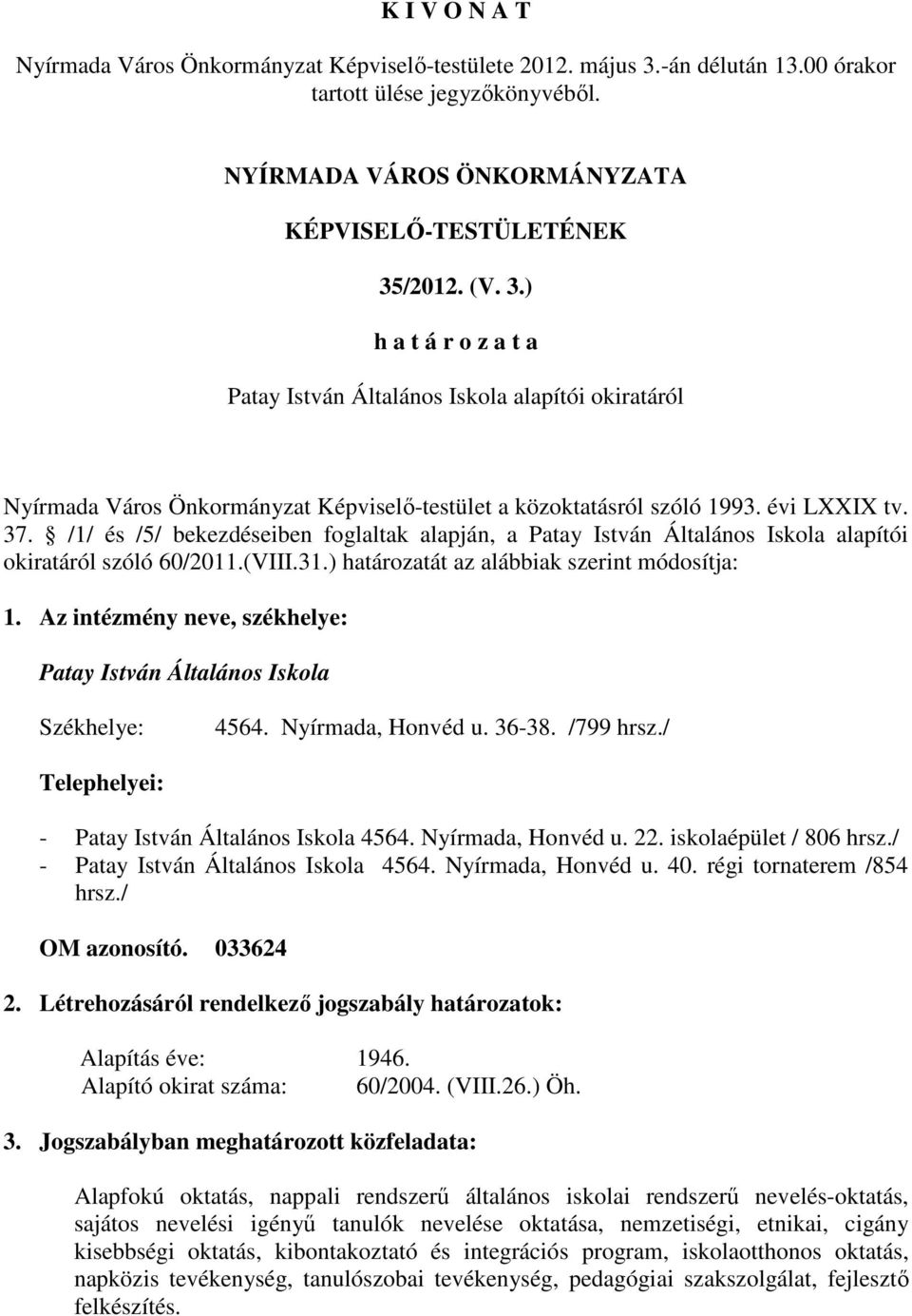 Az intézmény neve, székhelye: Patay István Általános Iskola Székhelye: 4564. Nyírmada, Honvéd u. 36-38. /799 hrsz./ Telephelyei: - Patay István Általános Iskola 4564. Nyírmada, Honvéd u. 22.