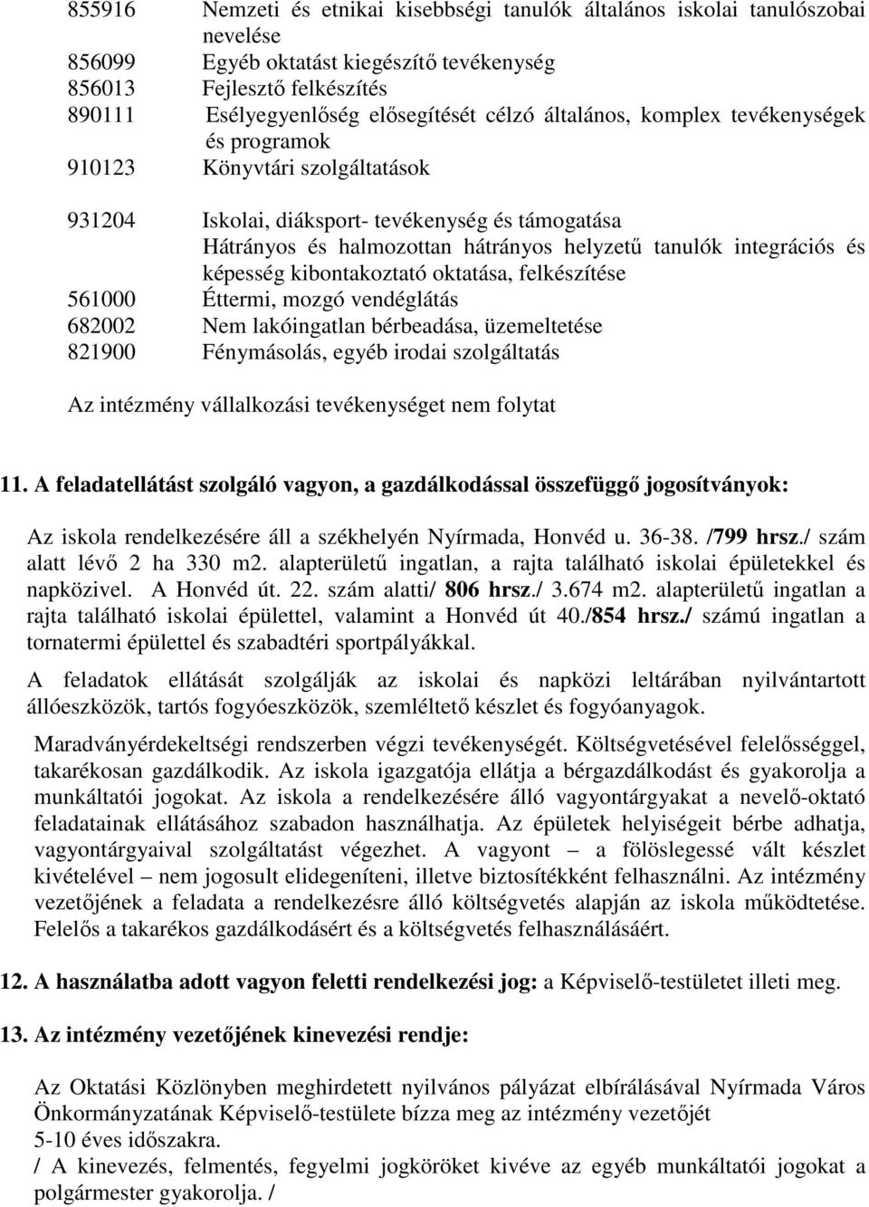 integrációs és képesség kibontakoztató oktatása, felkészítése 561000 Éttermi, mozgó vendéglátás 682002 Nem lakóingatlan bérbeadása, üzemeltetése 821900 Fénymásolás, egyéb irodai szolgáltatás Az