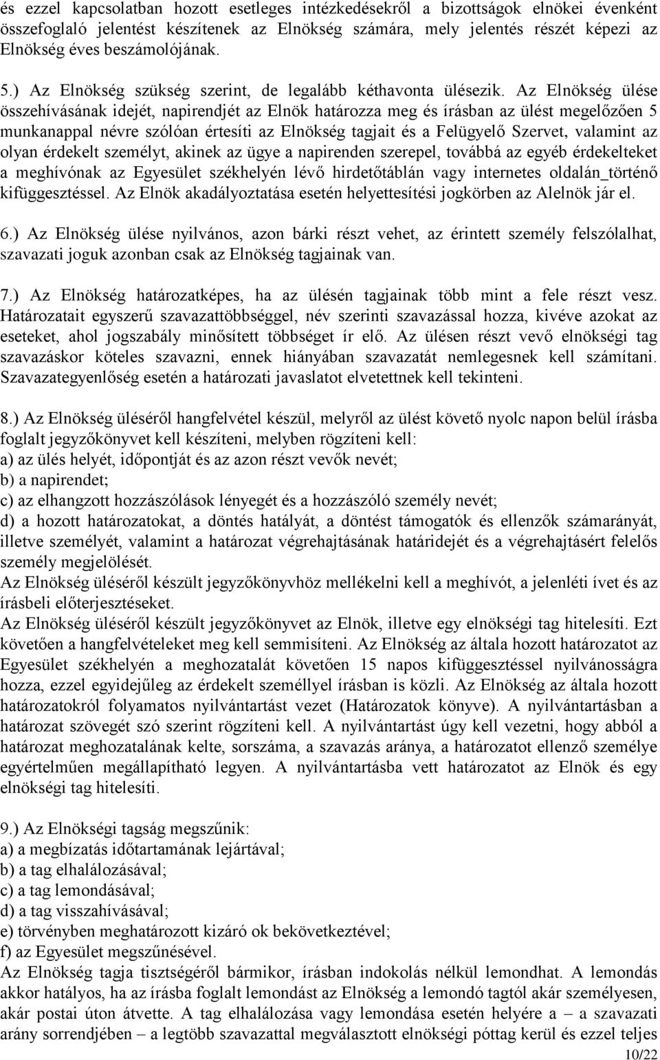 Az Elnökség ülése összehívásának idejét, napirendjét az Elnök határozza meg és írásban az ülést megelőzően 5 munkanappal névre szólóan értesíti az Elnökség tagjait és a Felügyelő Szervet, valamint az