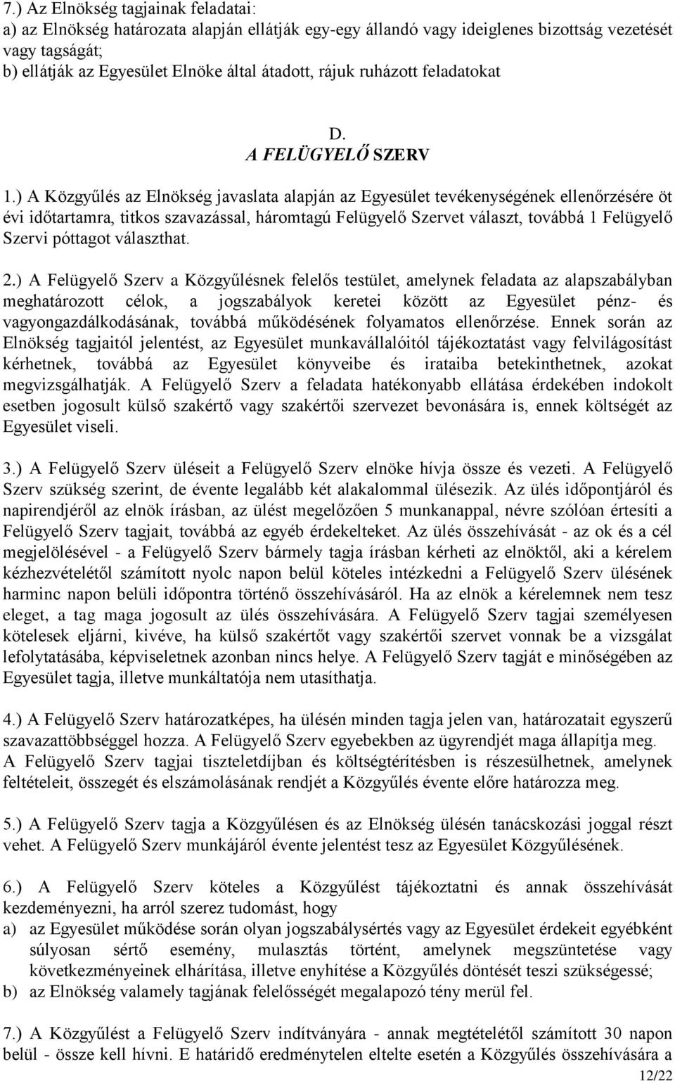) A Közgyűlés az Elnökség javaslata alapján az Egyesület tevékenységének ellenőrzésére öt évi időtartamra, titkos szavazással, háromtagú Felügyelő Szervet választ, továbbá 1 Felügyelő Szervi póttagot