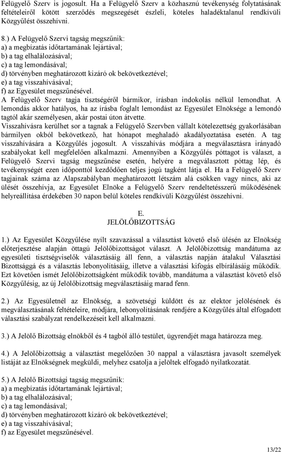 visszahívásával; f) az Egyesület megszűnésével. A Felügyelő Szerv tagja tisztségéről bármikor, írásban indokolás nélkül lemondhat.