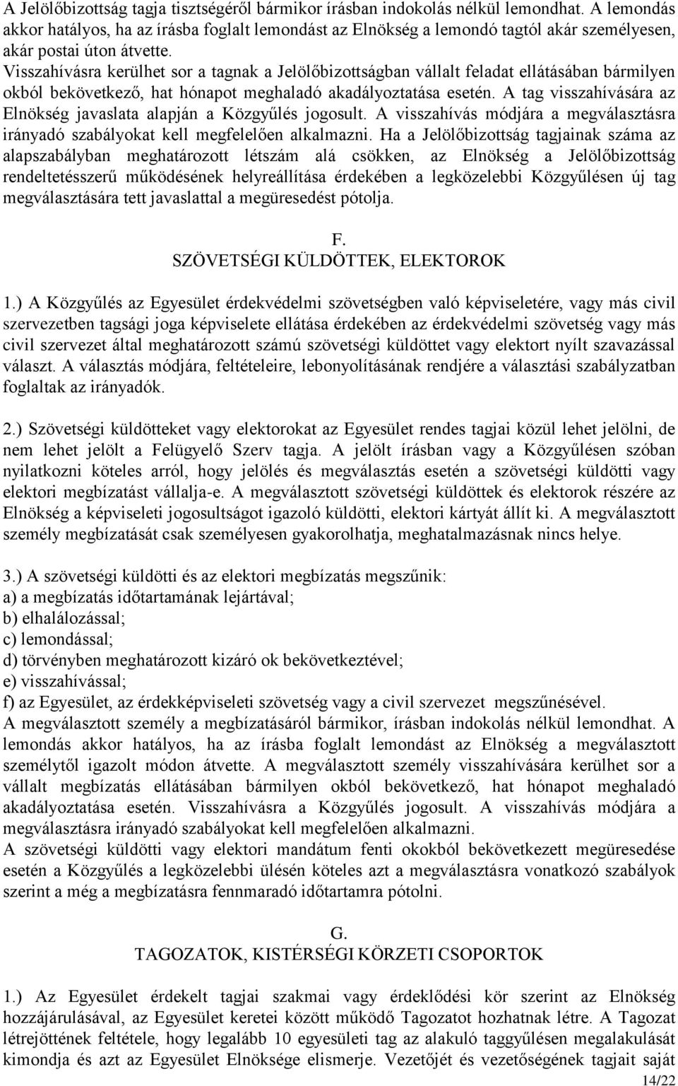 Visszahívásra kerülhet sor a tagnak a Jelölőbizottságban vállalt feladat ellátásában bármilyen okból bekövetkező, hat hónapot meghaladó akadályoztatása esetén.