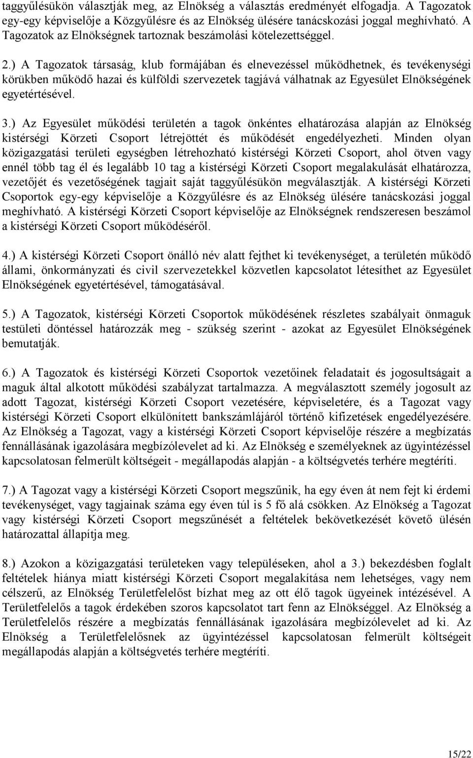 ) A Tagozatok társaság, klub formájában és elnevezéssel működhetnek, és tevékenységi körükben működő hazai és külföldi szervezetek tagjává válhatnak az Egyesület Elnökségének egyetértésével. 3.