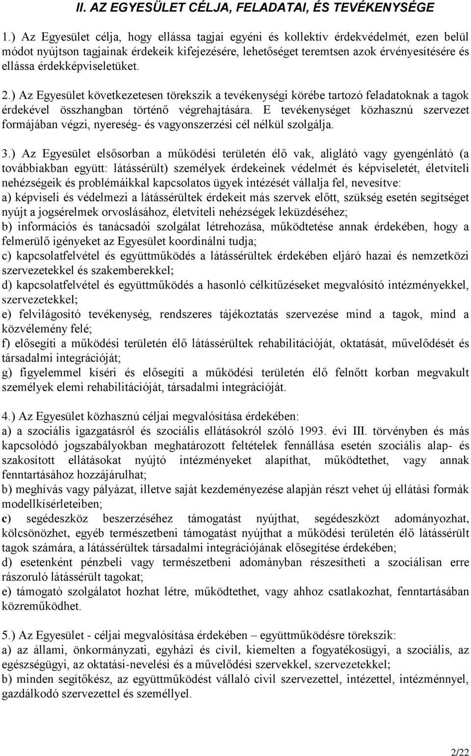 érdekképviseletüket. 2.) Az Egyesület következetesen törekszik a tevékenységi körébe tartozó feladatoknak a tagok érdekével összhangban történő végrehajtására.