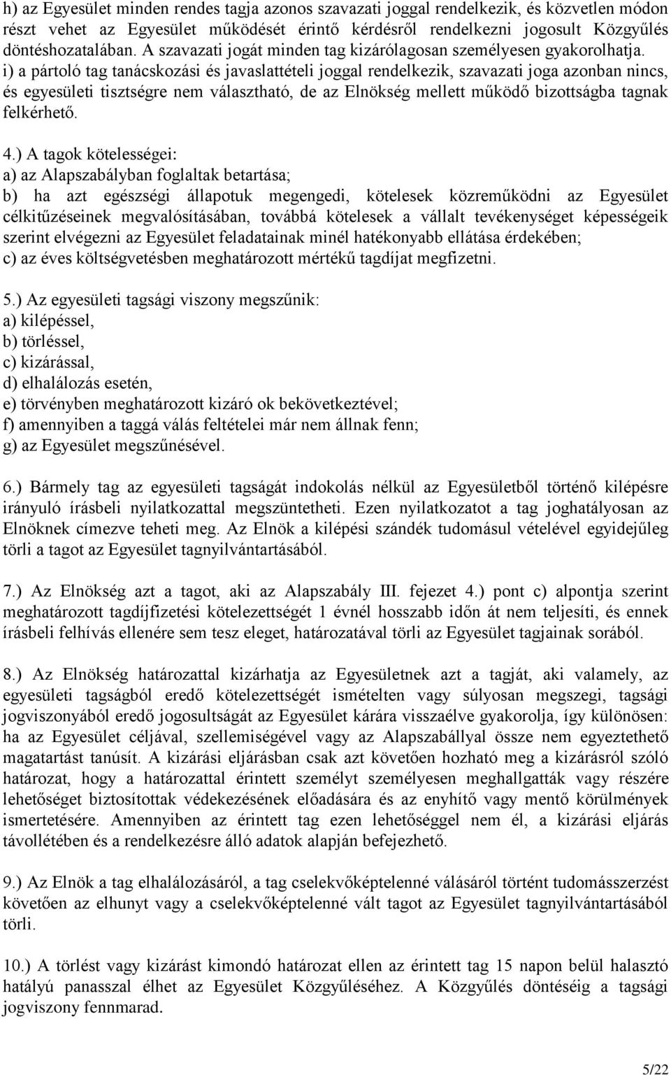 i) a pártoló tag tanácskozási és javaslattételi joggal rendelkezik, szavazati joga azonban nincs, és egyesületi tisztségre nem választható, de az Elnökség mellett működő bizottságba tagnak felkérhető.