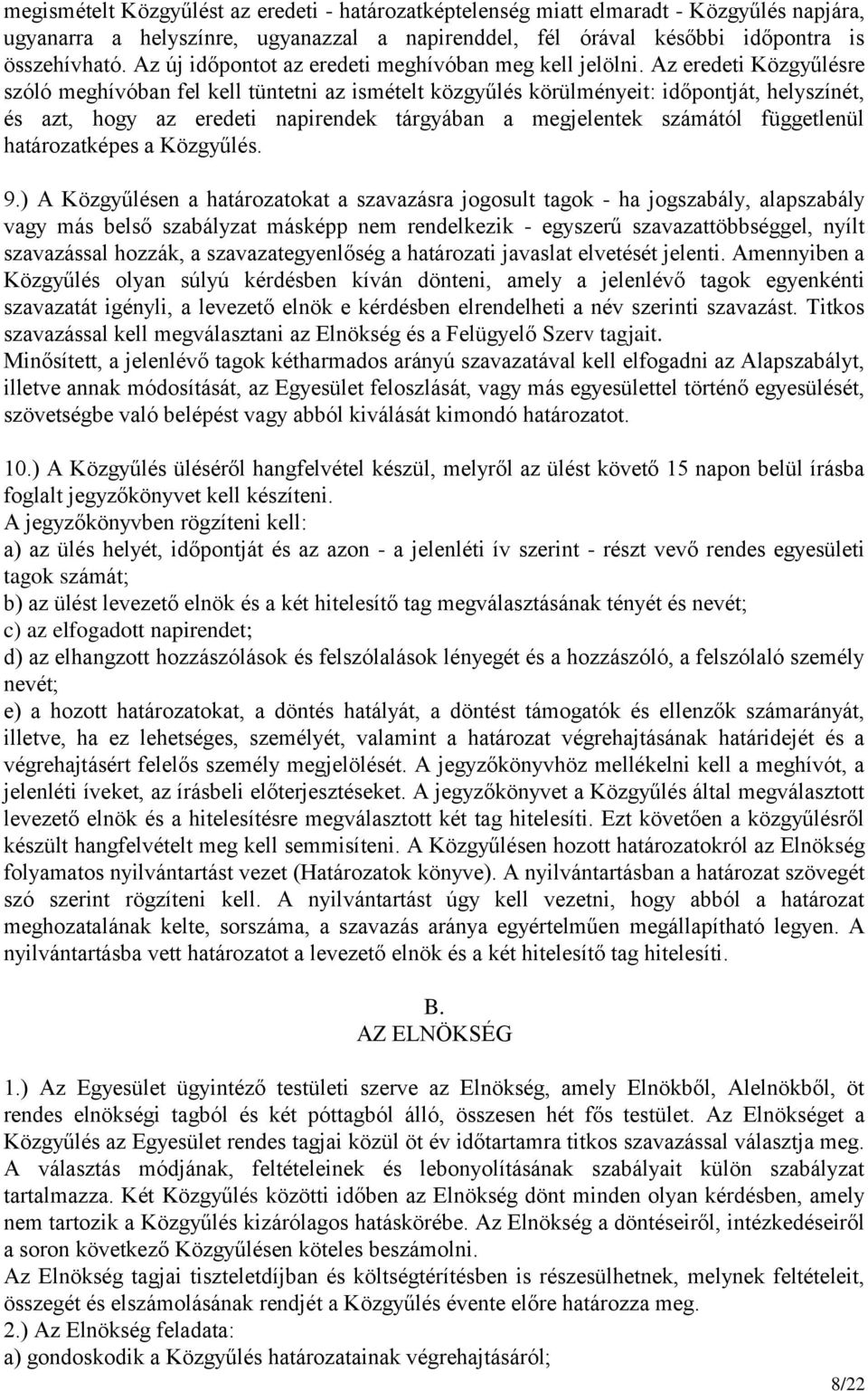 Az eredeti Közgyűlésre szóló meghívóban fel kell tüntetni az ismételt közgyűlés körülményeit: időpontját, helyszínét, és azt, hogy az eredeti napirendek tárgyában a megjelentek számától függetlenül
