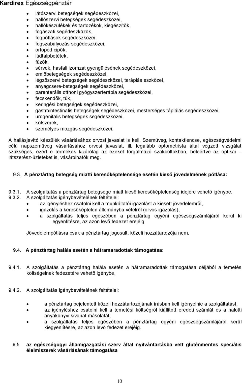 anyagcsere-betegségek segédeszközei, parenterális otthoni gyógyszerterápia segédeszközei, fecskendõk, tűk, keringési betegségek segédeszközei, gastrointestinalis betegségek segédeszközei, mesterséges