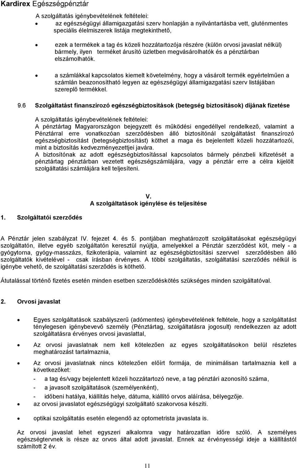 a számlákkal kapcsolatos kiemelt követelmény, hogy a vásárolt termék egyértelműen a számlán beazonosítható legyen az egészségügyi államigazgatási szerv listájában szereplő termékkel. 9.