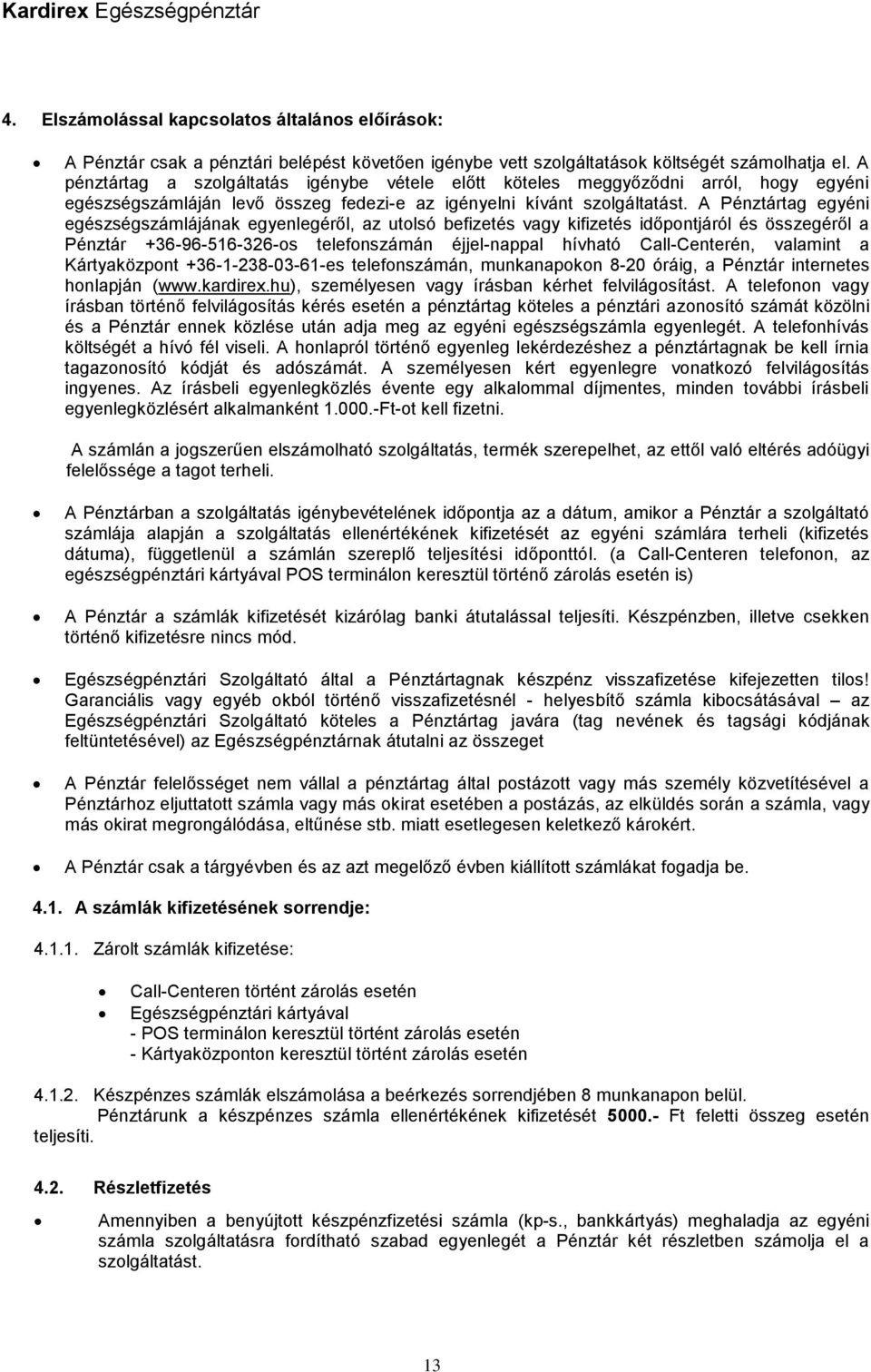 A Pénztártag egyéni egészségszámlájának egyenlegéről, az utolsó befizetés vagy kifizetés időpontjáról és összegéről a Pénztár +36-96-516-326-os telefonszámán éjjel-nappal hívható Call-Centerén,