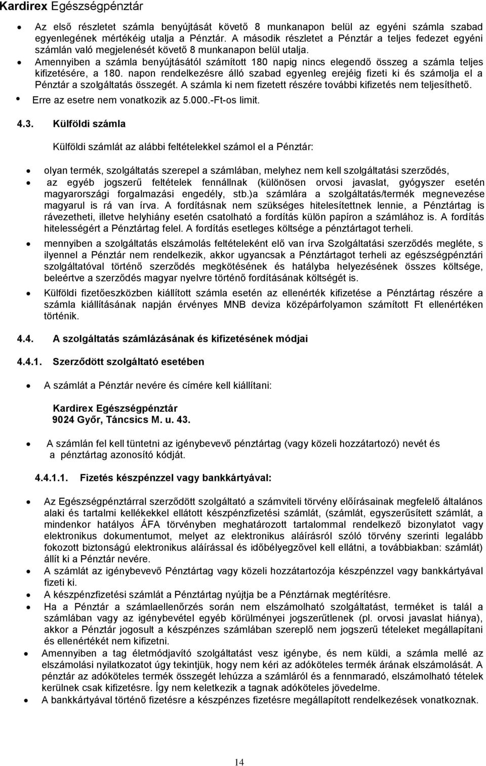 Amennyiben a számla benyújtásától számított 180 napig nincs elegendő összeg a számla teljes kifizetésére, a 180.