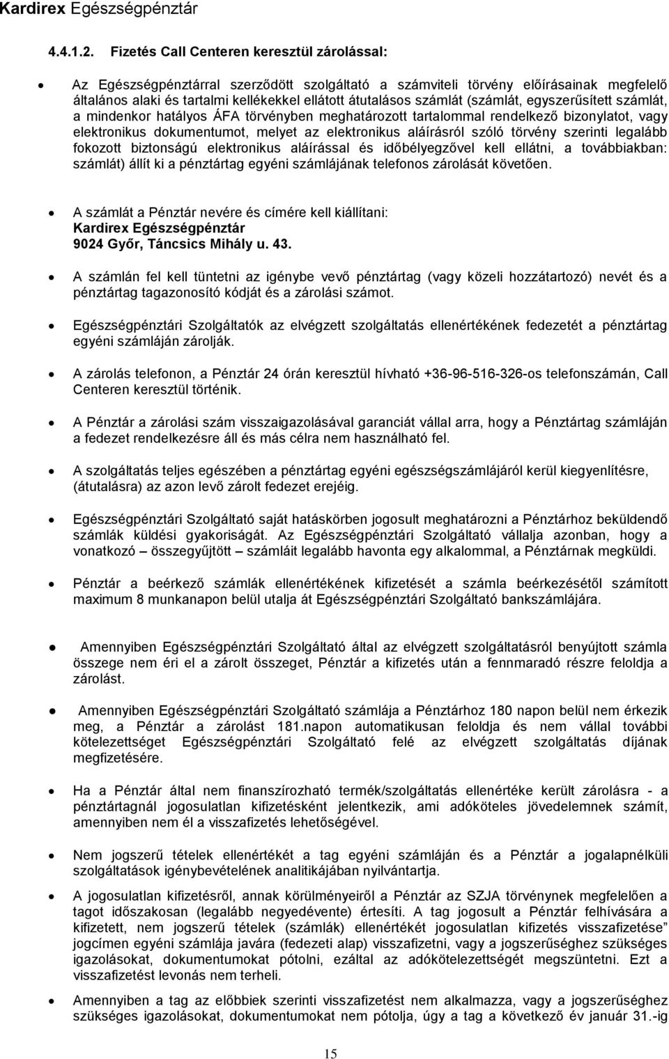 számlát (számlát, egyszerűsített számlát, a mindenkor hatályos ÁFA törvényben meghatározott tartalommal rendelkező bizonylatot, vagy elektronikus dokumentumot, melyet az elektronikus aláírásról szóló