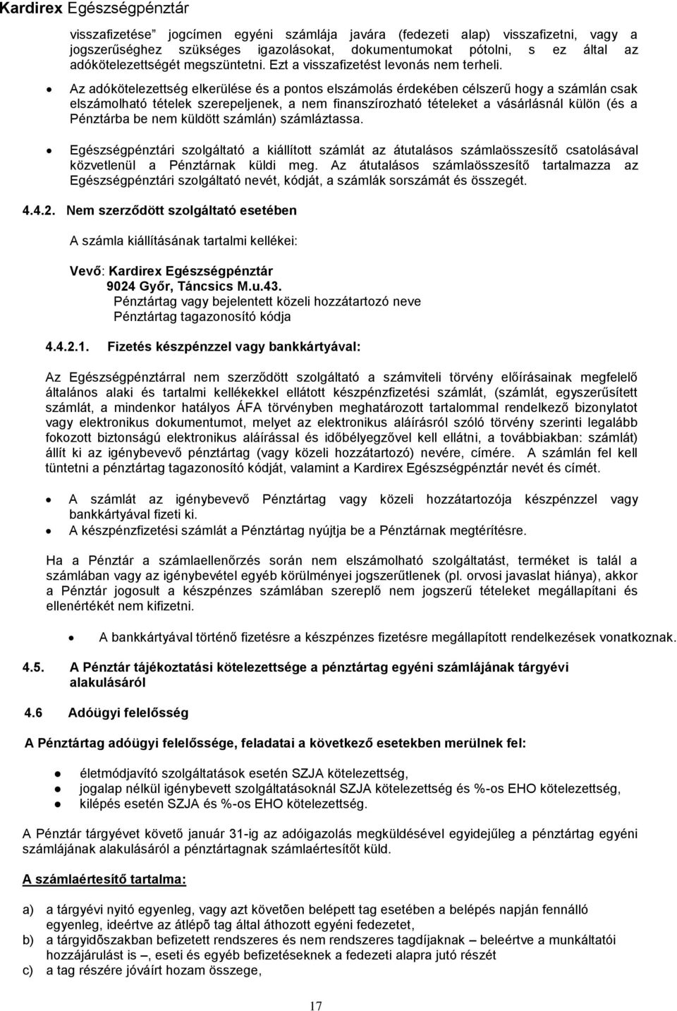 Az adókötelezettség elkerülése és a pontos elszámolás érdekében célszerű hogy a számlán csak elszámolható tételek szerepeljenek, a nem finanszírozható tételeket a vásárlásnál külön (és a Pénztárba be