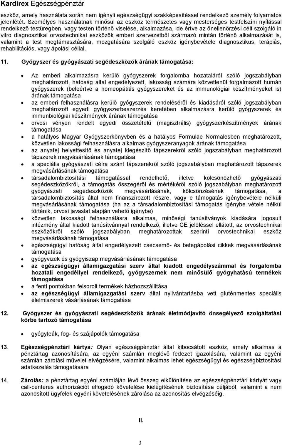 szolgáló in vitro diagnosztikai orvostechnikai eszközök emberi szervezetből származó mintán történő alkalmazását is, valamint a test megtámasztására, mozgatására szolgáló eszköz igénybevétele