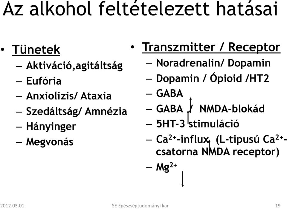 Dopamin Dopamin / Ópioid /HT2 GABA GABA / NMDA-blokád 5HT-3 stimuláció Ca 2+ -influx