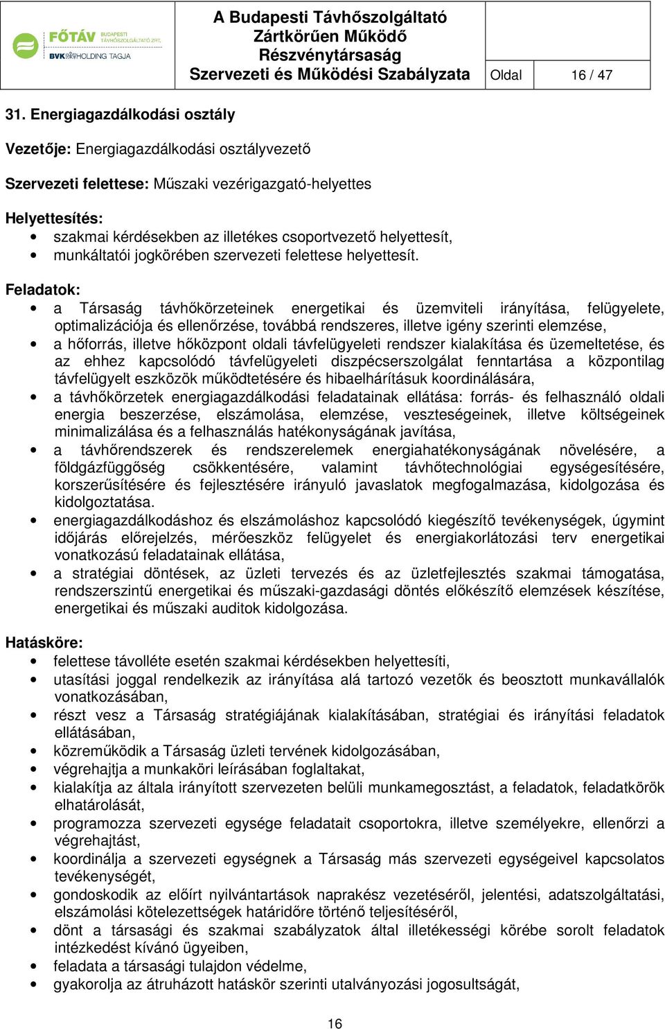 Feladatok: a Társaság távhőkörzeteinek energetikai és üzemviteli irányítása, felügyelete, optimalizációja és ellenőrzése, továbbá rendszeres, illetve igény szerinti elemzése, a hőforrás, illetve