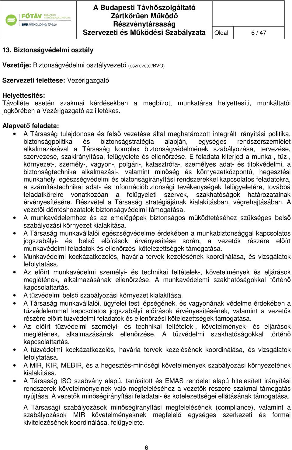 Alapvető feladata: A Társaság tulajdonosa és felső vezetése által meghatározott integrált irányítási politika, biztonságpolitika és biztonságstratégia alapján, egységes rendszerszemlélet
