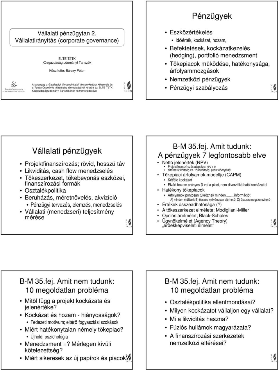 készült az ELTE TáTK Közgazdaságtudományi Tanszékének közreműködésével Eszközértékelés Időérték, kockázat, hozam, Befektetések, kockázatkezelés (hedging), portfolió menedzsment Tőkepiacok működése,