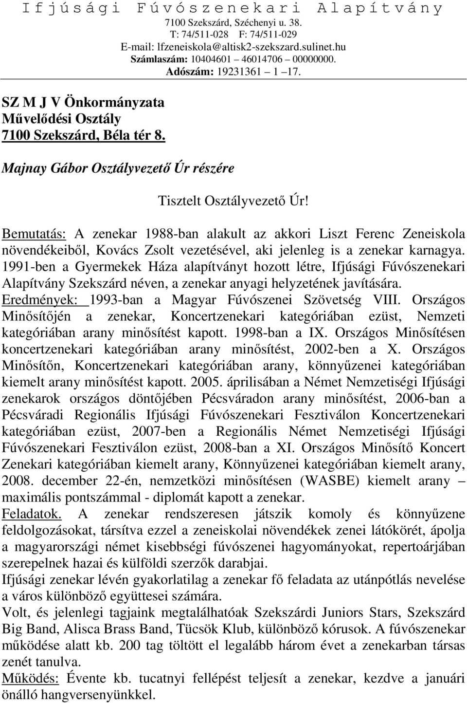 Majnay Gábor Osztályvezetı Úr részére Tisztelt Osztályvezetı Úr! Bemutatás: A zenekar 1988-ban alakult az akkori Liszt Ferenc Zeneiskola növendékeibıl, vezetésével, aki jelenleg is a zenekar a.