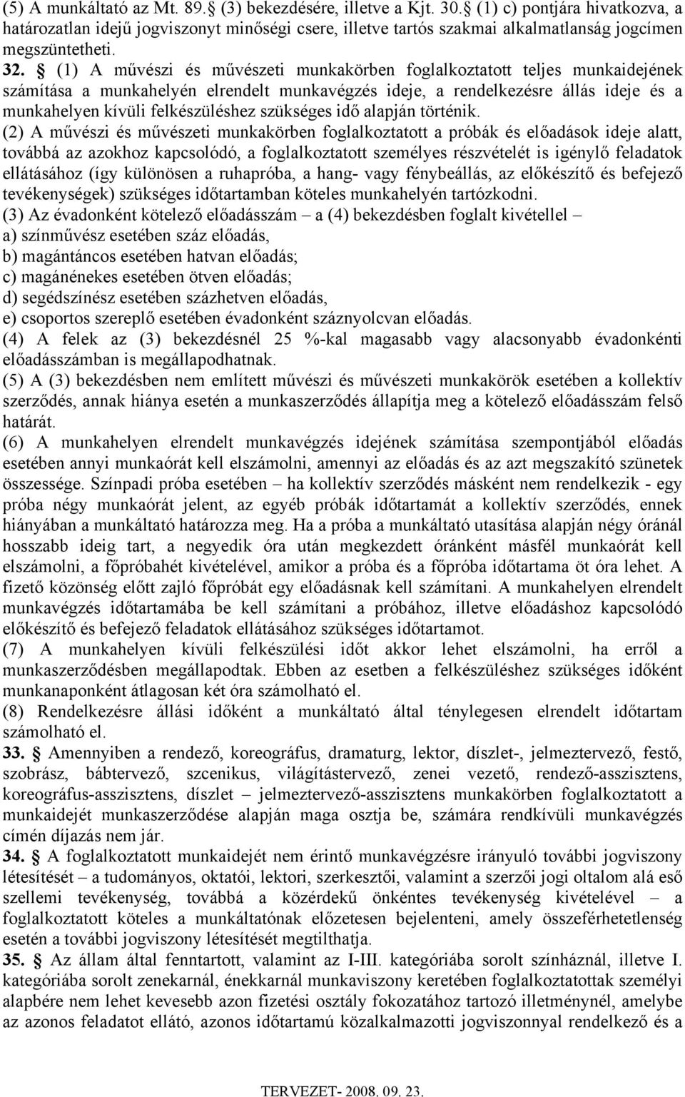 (1) A művészi és művészeti munkakörben foglalkoztatott teljes munkaidejének számítása a munkahelyén elrendelt munkavégzés ideje, a rendelkezésre állás ideje és a munkahelyen kívüli felkészüléshez