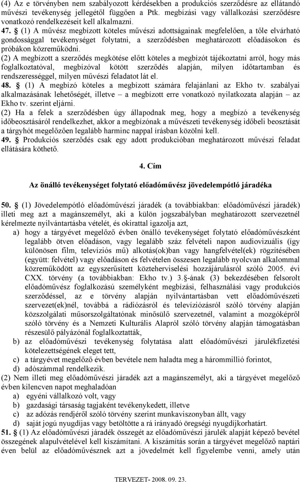 (1) A művész megbízott köteles művészi adottságainak megfelelően, a tőle elvárható gondossággal tevékenységet folytatni, a szerződésben meghatározott előadásokon és próbákon közreműködni.