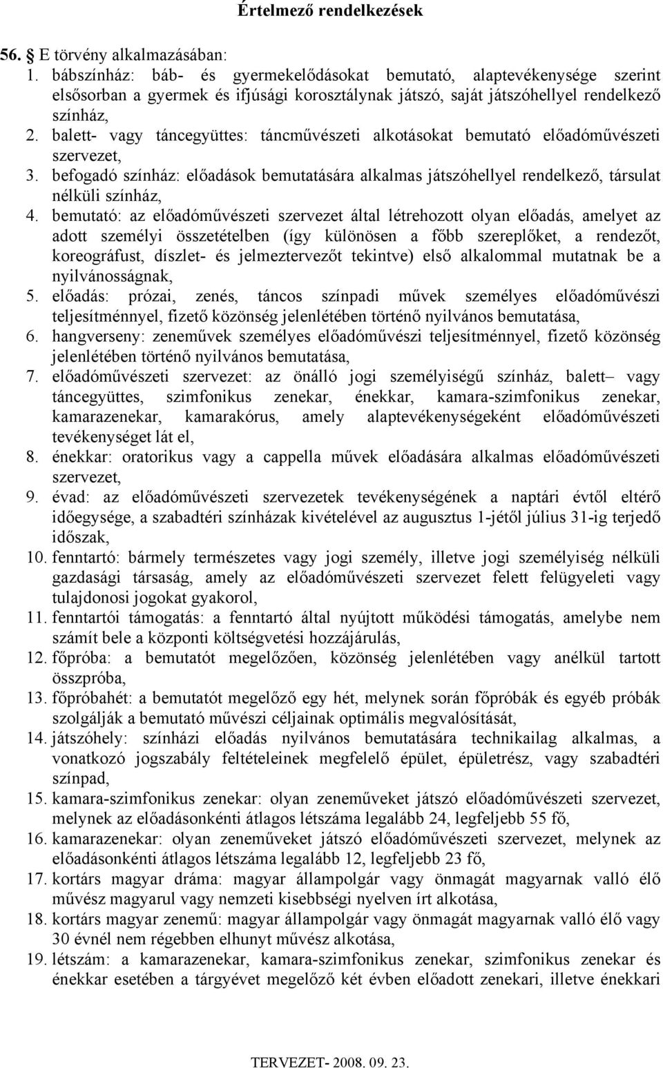 balett- vagy táncegyüttes: táncművészeti alkotásokat bemutató előadóművészeti szervezet, 3. befogadó színház: előadások bemutatására alkalmas játszóhellyel rendelkező, társulat nélküli színház, 4.