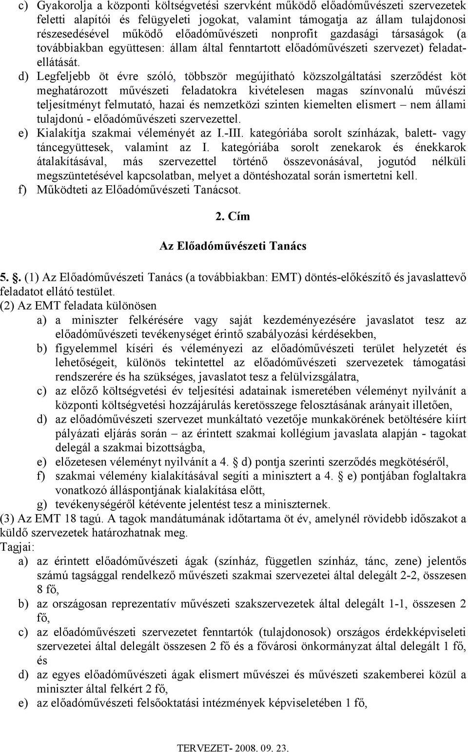 d) Legfeljebb öt évre szóló, többször megújítható közszolgáltatási szerződést köt meghatározott művészeti feladatokra kivételesen magas színvonalú művészi teljesítményt felmutató, hazai és nemzetközi