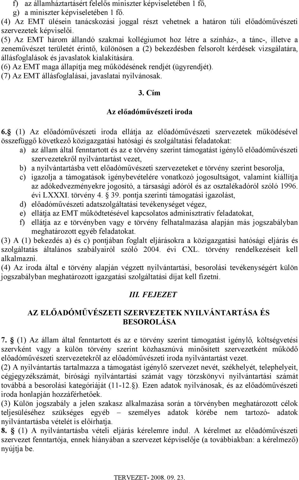 (5) Az EMT három állandó szakmai kollégiumot hoz létre a színház-, a tánc-, illetve a zeneművészet területét érintő, különösen a (2) bekezdésben felsorolt kérdések vizsgálatára, állásfoglalások és