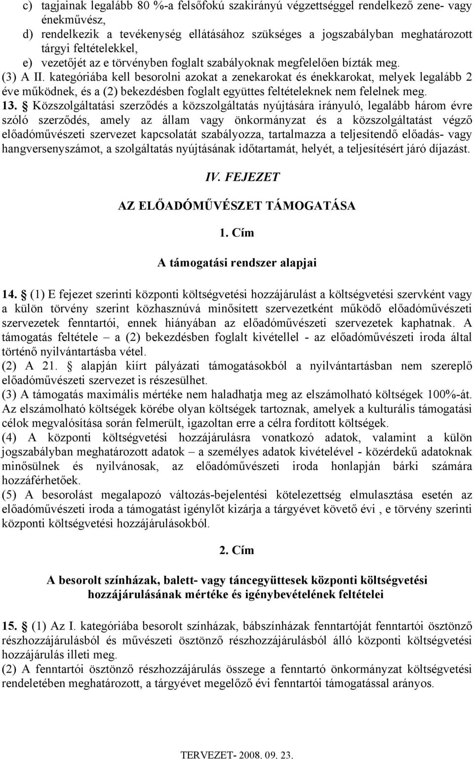 kategóriába kell besorolni azokat a zenekarokat és énekkarokat, melyek legalább 2 éve működnek, és a (2) bekezdésben foglalt együttes feltételeknek nem felelnek meg. 13.