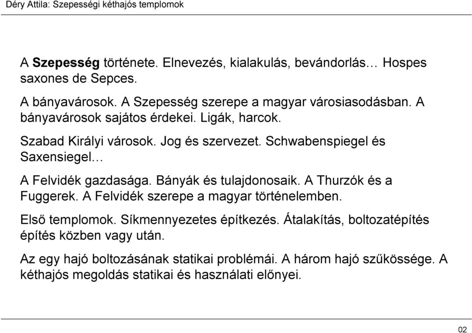 Bányák és tulajdonosaik. A Thurzók és a Fuggerek. A Felvidék szerepe a magyar történelemben. Első templomok. Síkmennyezetes építkezés.