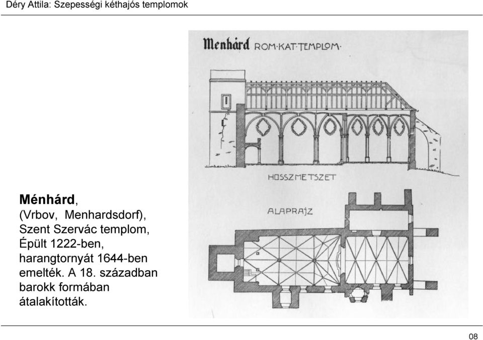 harangtornyát 1644-ben emelték. A 18.