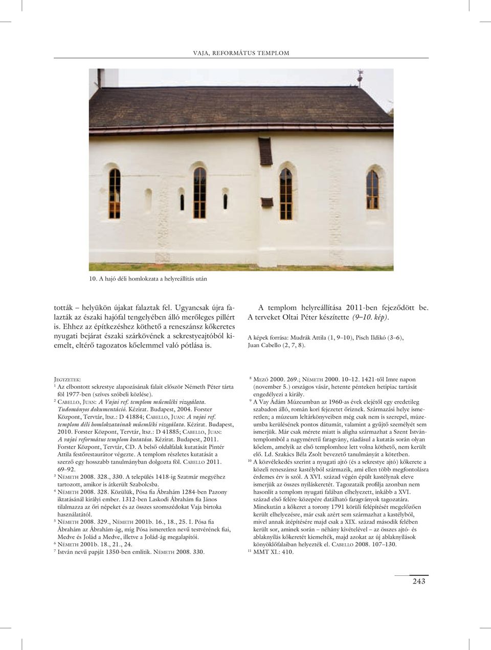 A templom helyreállítása 2011-ben fejezôdött be. A terveket Oltai Péter készítette (9 10. kép). A képek forrása: Mudrák Attila (1, 9 10), Pisch Ildikó (3 6), Juan Cabello (2, 7, 8).