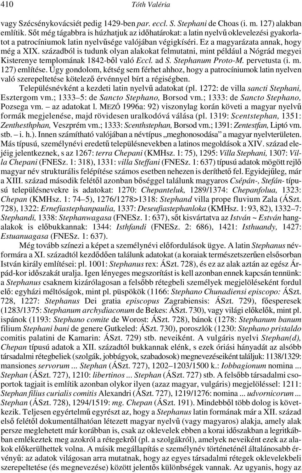 századból is tudunk olyan alakokat felmutatni, mint például a Nógrád megyei Kisterenye templomának 1842-ből való Eccl. ad S. Stephanum Proto-M. pervetusta (i. m. 127) említése.