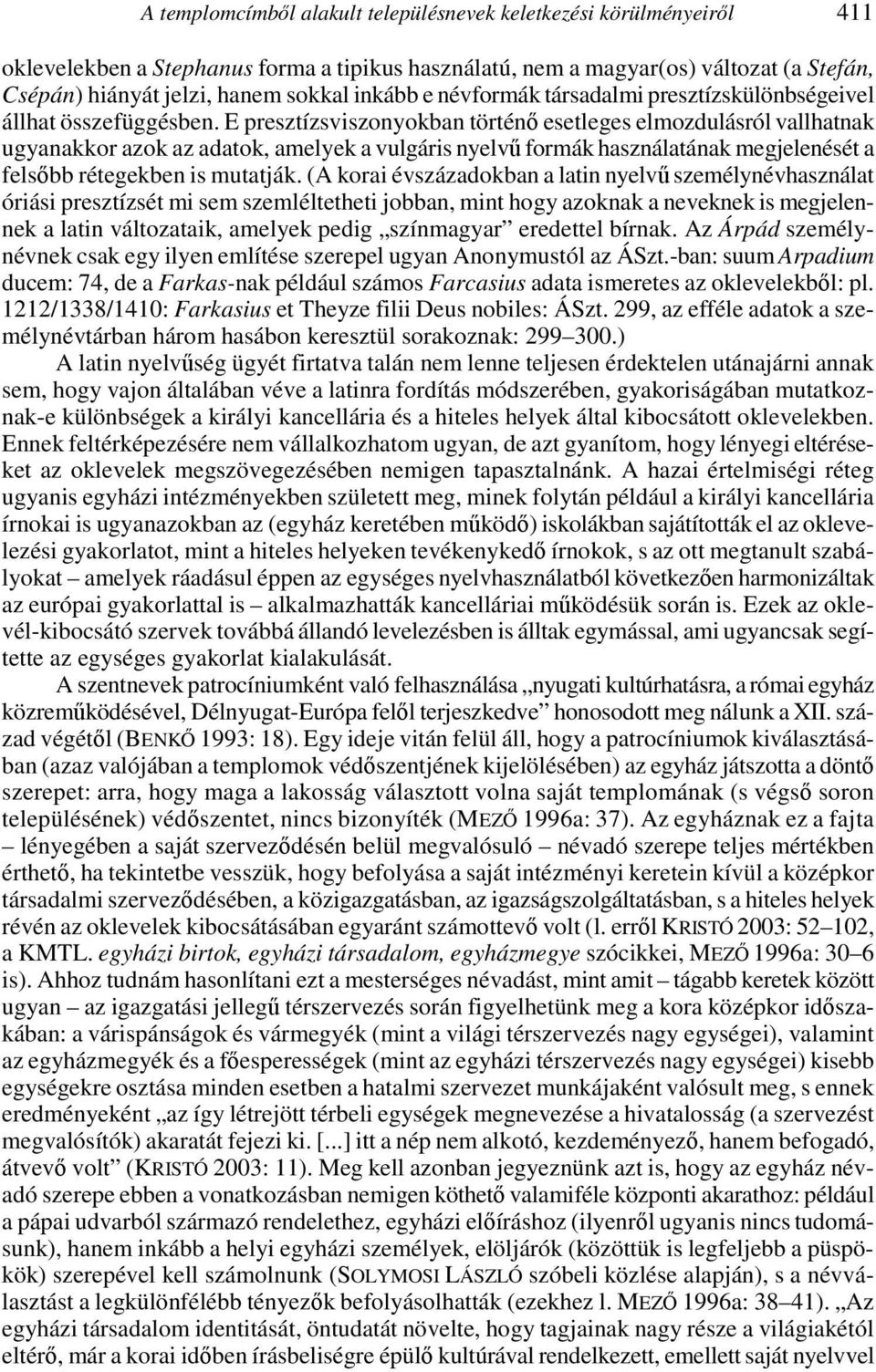 E presztízsviszonyokban történő esetleges elmozdulásról vallhatnak ugyanakkor azok az adatok, amelyek a vulgáris nyelvű formák használatának megjelenését a felsőbb rétegekben is mutatják.