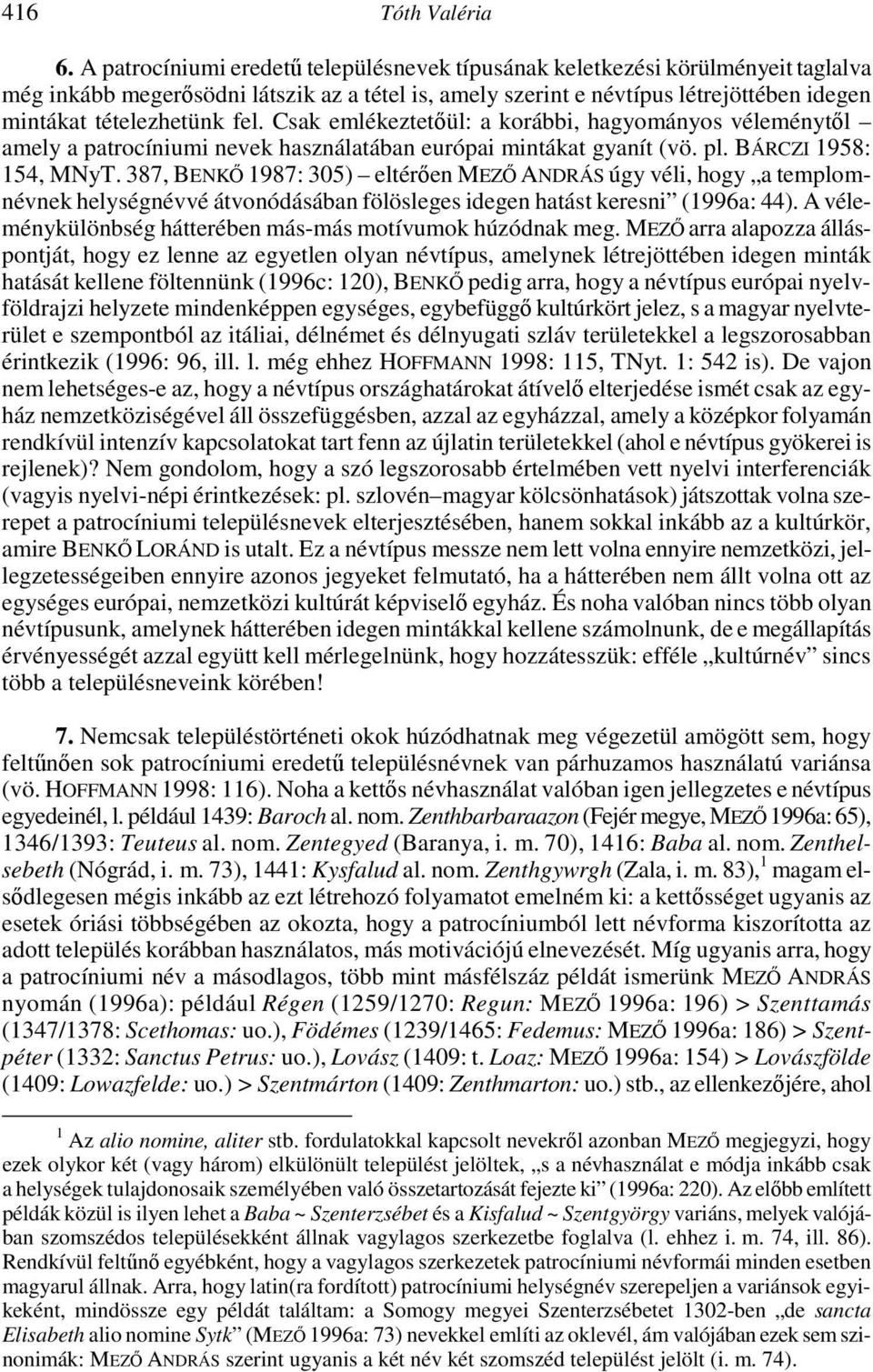 fel. Csak emlékeztetőül: a korábbi, hagyományos véleménytől amely a patrocíniumi nevek használatában európai mintákat gyanít (vö. pl. BÁRCZI 1958: 154, MNyT.